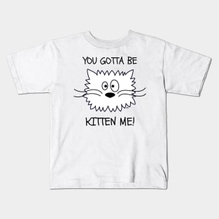 YOU GOTTA BE KITTEN ME! Funny Cat Kids T-Shirt